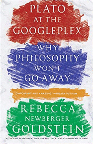 PLATO AT THE GOOGLEPLEX: WHY PHILOSOPHY WON'T GO AWAY