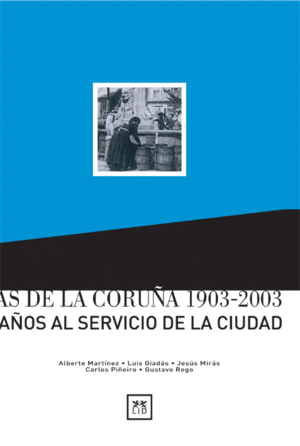 AGUAS DE LA CORUÑA 1903-2003. CIEN AÑOS AL SERVICIO DE LA CORUÑA